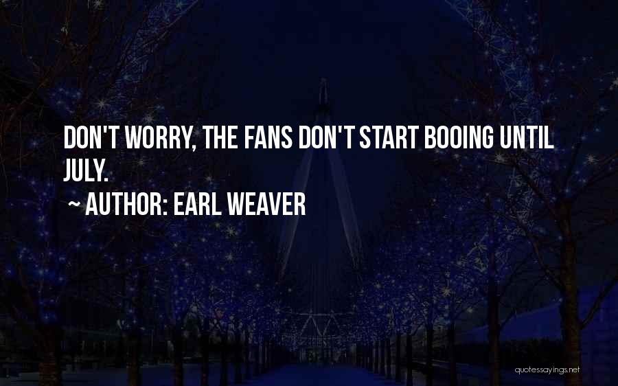 Earl Weaver Quotes: Don't Worry, The Fans Don't Start Booing Until July.