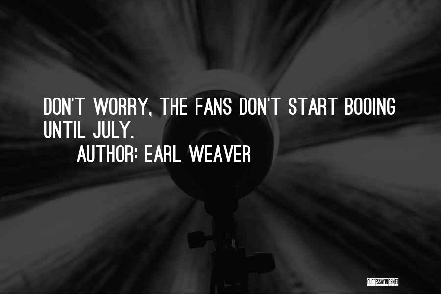Earl Weaver Quotes: Don't Worry, The Fans Don't Start Booing Until July.