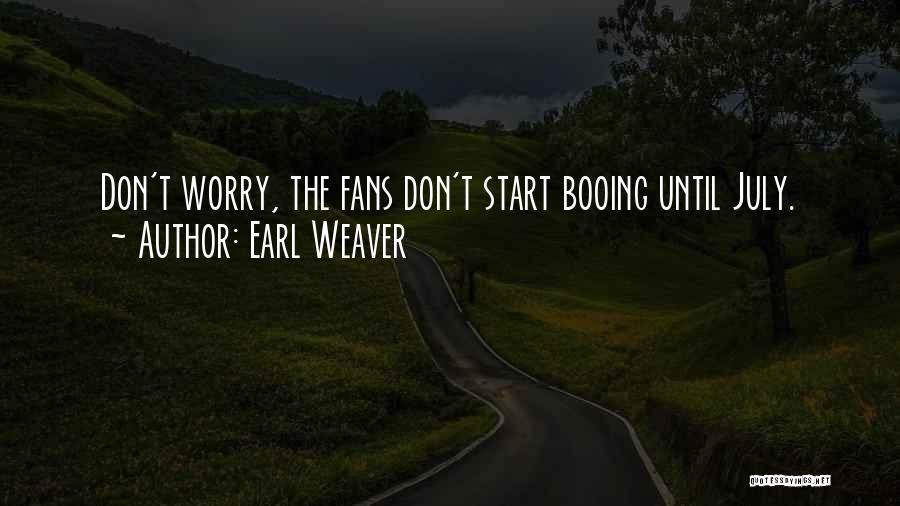 Earl Weaver Quotes: Don't Worry, The Fans Don't Start Booing Until July.