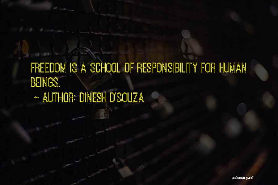 Dinesh D'Souza Quotes: Freedom Is A School Of Responsibility For Human Beings.