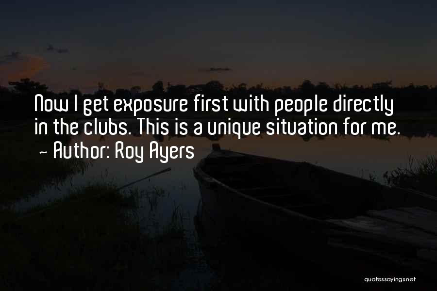 Roy Ayers Quotes: Now I Get Exposure First With People Directly In The Clubs. This Is A Unique Situation For Me.