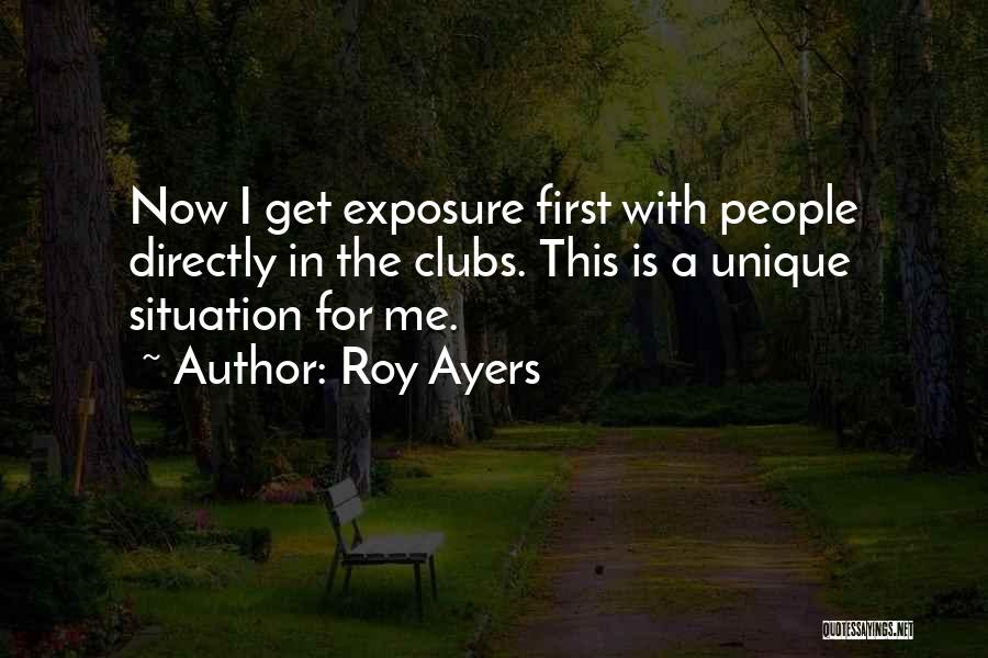 Roy Ayers Quotes: Now I Get Exposure First With People Directly In The Clubs. This Is A Unique Situation For Me.