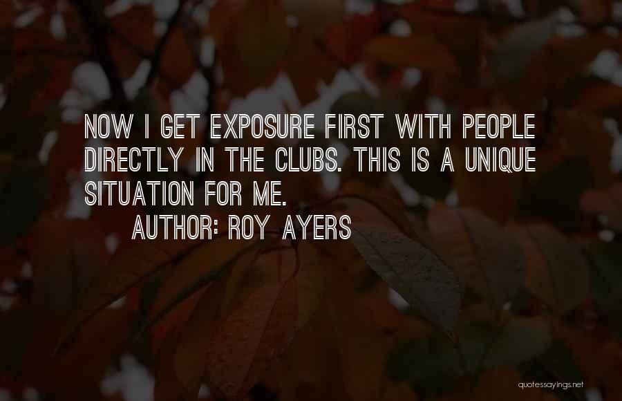 Roy Ayers Quotes: Now I Get Exposure First With People Directly In The Clubs. This Is A Unique Situation For Me.