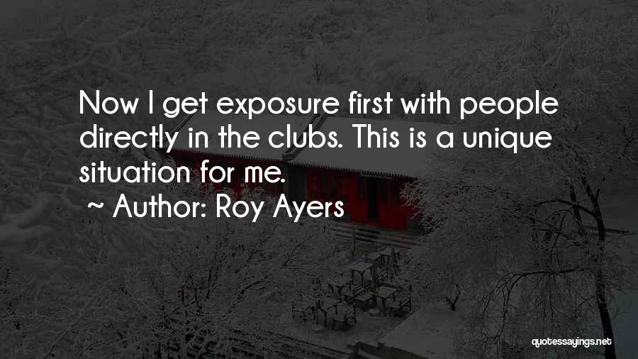 Roy Ayers Quotes: Now I Get Exposure First With People Directly In The Clubs. This Is A Unique Situation For Me.