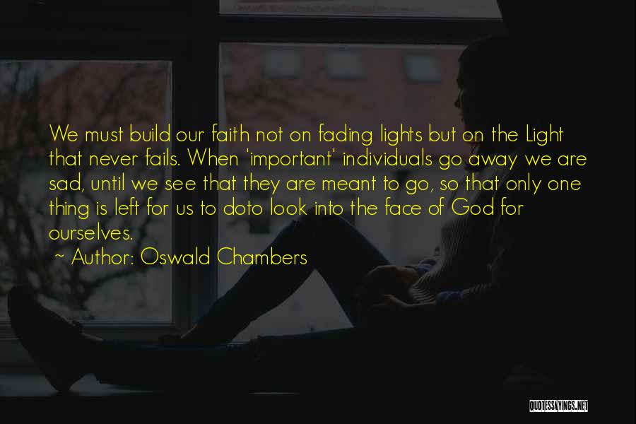 Oswald Chambers Quotes: We Must Build Our Faith Not On Fading Lights But On The Light That Never Fails. When 'important' Individuals Go