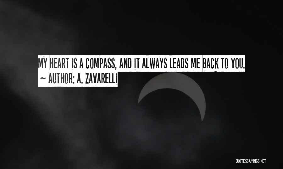 A. Zavarelli Quotes: My Heart Is A Compass, And It Always Leads Me Back To You.