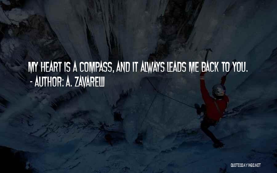 A. Zavarelli Quotes: My Heart Is A Compass, And It Always Leads Me Back To You.