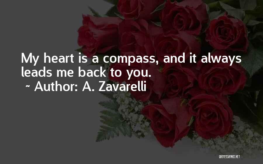 A. Zavarelli Quotes: My Heart Is A Compass, And It Always Leads Me Back To You.