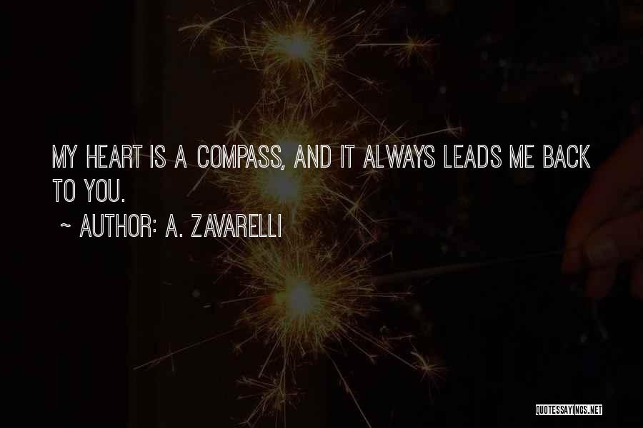 A. Zavarelli Quotes: My Heart Is A Compass, And It Always Leads Me Back To You.