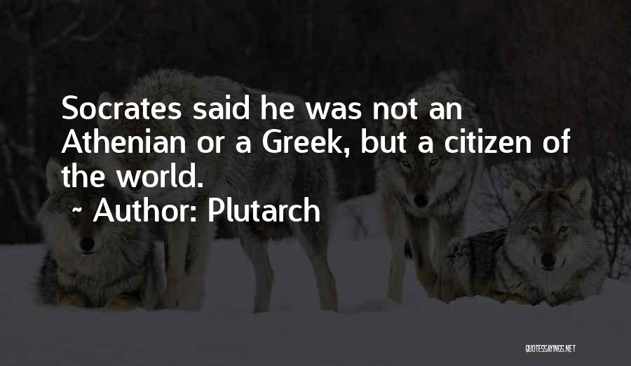 Plutarch Quotes: Socrates Said He Was Not An Athenian Or A Greek, But A Citizen Of The World.