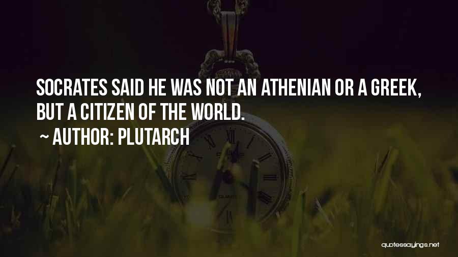 Plutarch Quotes: Socrates Said He Was Not An Athenian Or A Greek, But A Citizen Of The World.