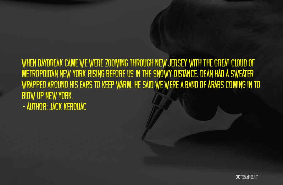 Jack Kerouac Quotes: When Daybreak Came We Were Zooming Through New Jersey With The Great Cloud Of Metropolitan New York Rising Before Us