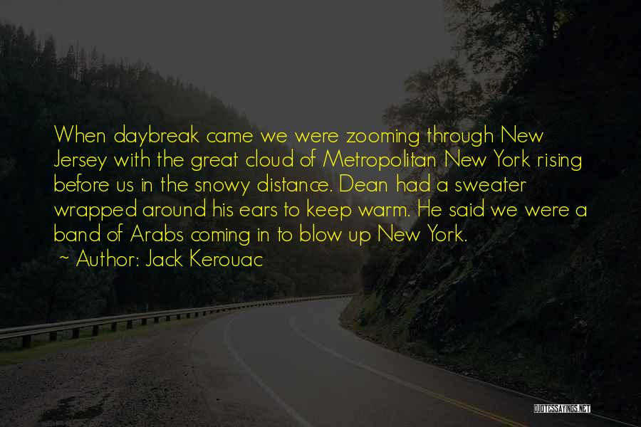 Jack Kerouac Quotes: When Daybreak Came We Were Zooming Through New Jersey With The Great Cloud Of Metropolitan New York Rising Before Us