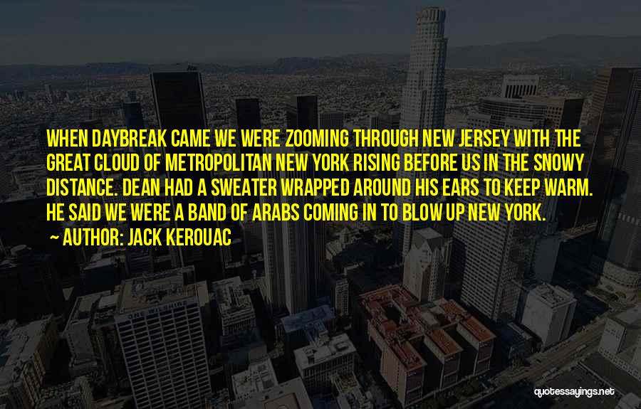 Jack Kerouac Quotes: When Daybreak Came We Were Zooming Through New Jersey With The Great Cloud Of Metropolitan New York Rising Before Us