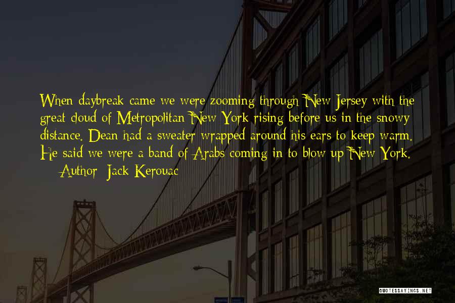 Jack Kerouac Quotes: When Daybreak Came We Were Zooming Through New Jersey With The Great Cloud Of Metropolitan New York Rising Before Us