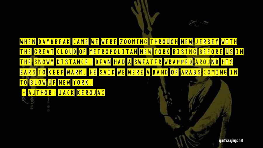 Jack Kerouac Quotes: When Daybreak Came We Were Zooming Through New Jersey With The Great Cloud Of Metropolitan New York Rising Before Us