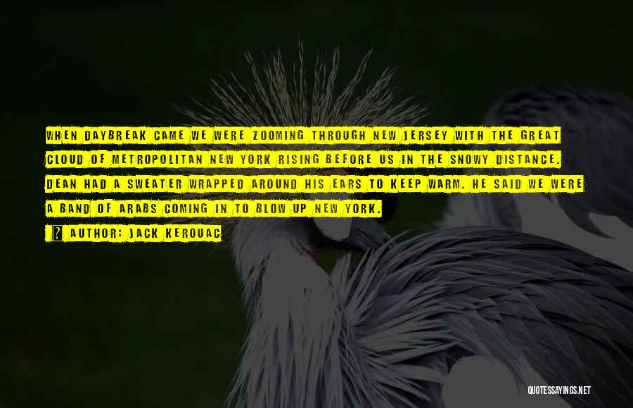 Jack Kerouac Quotes: When Daybreak Came We Were Zooming Through New Jersey With The Great Cloud Of Metropolitan New York Rising Before Us