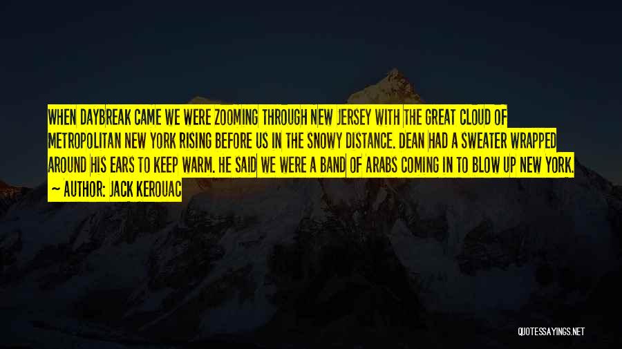 Jack Kerouac Quotes: When Daybreak Came We Were Zooming Through New Jersey With The Great Cloud Of Metropolitan New York Rising Before Us