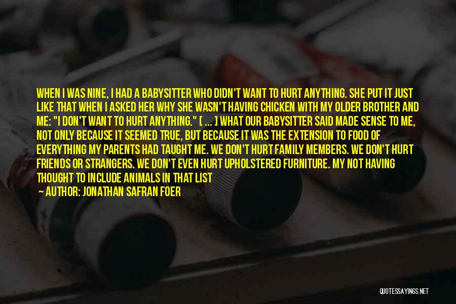 Jonathan Safran Foer Quotes: When I Was Nine, I Had A Babysitter Who Didn't Want To Hurt Anything. She Put It Just Like That