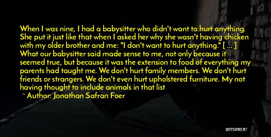 Jonathan Safran Foer Quotes: When I Was Nine, I Had A Babysitter Who Didn't Want To Hurt Anything. She Put It Just Like That