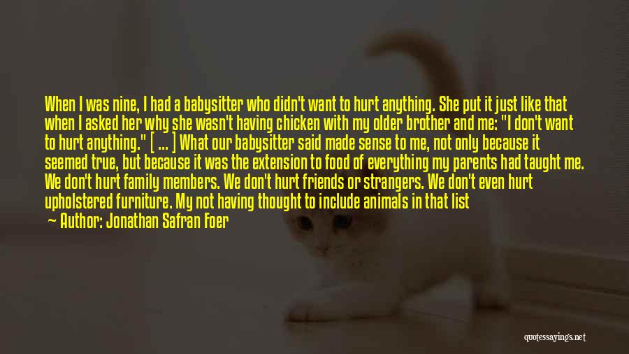 Jonathan Safran Foer Quotes: When I Was Nine, I Had A Babysitter Who Didn't Want To Hurt Anything. She Put It Just Like That