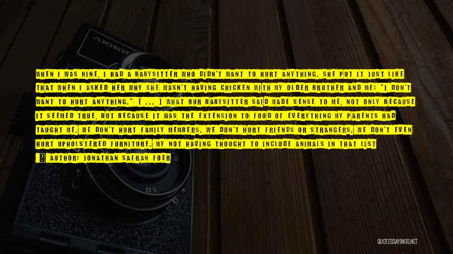 Jonathan Safran Foer Quotes: When I Was Nine, I Had A Babysitter Who Didn't Want To Hurt Anything. She Put It Just Like That