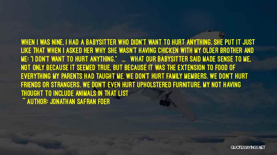 Jonathan Safran Foer Quotes: When I Was Nine, I Had A Babysitter Who Didn't Want To Hurt Anything. She Put It Just Like That