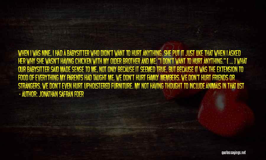 Jonathan Safran Foer Quotes: When I Was Nine, I Had A Babysitter Who Didn't Want To Hurt Anything. She Put It Just Like That