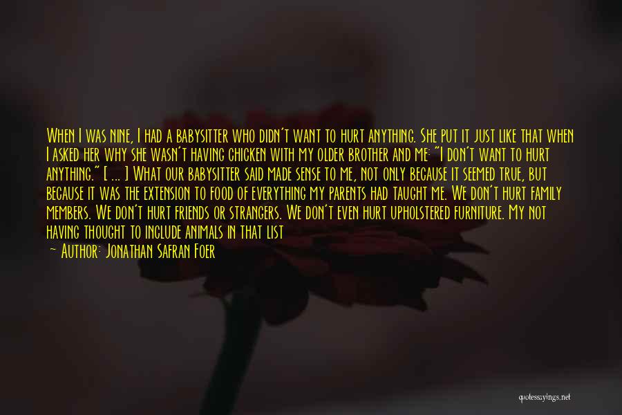 Jonathan Safran Foer Quotes: When I Was Nine, I Had A Babysitter Who Didn't Want To Hurt Anything. She Put It Just Like That