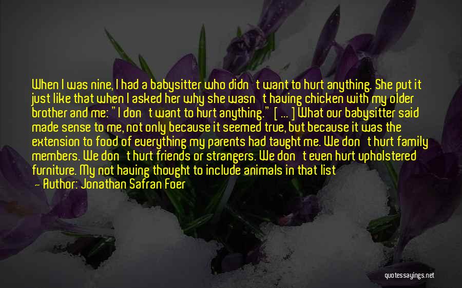 Jonathan Safran Foer Quotes: When I Was Nine, I Had A Babysitter Who Didn't Want To Hurt Anything. She Put It Just Like That