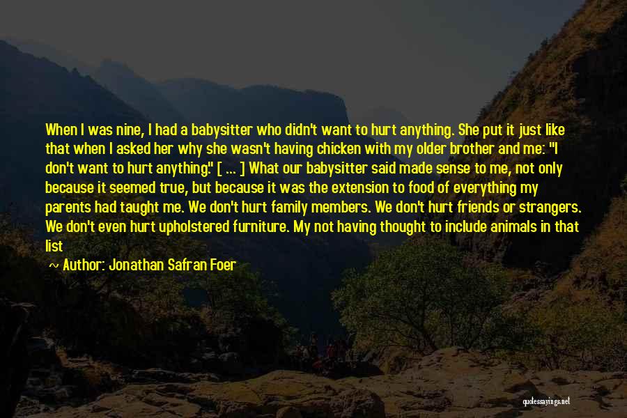 Jonathan Safran Foer Quotes: When I Was Nine, I Had A Babysitter Who Didn't Want To Hurt Anything. She Put It Just Like That