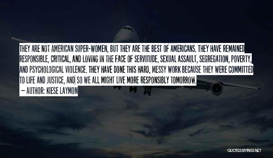 Kiese Laymon Quotes: They Are Not American Super-women, But They Are The Best Of Americans. They Have Remained Responsible, Critical, And Loving In