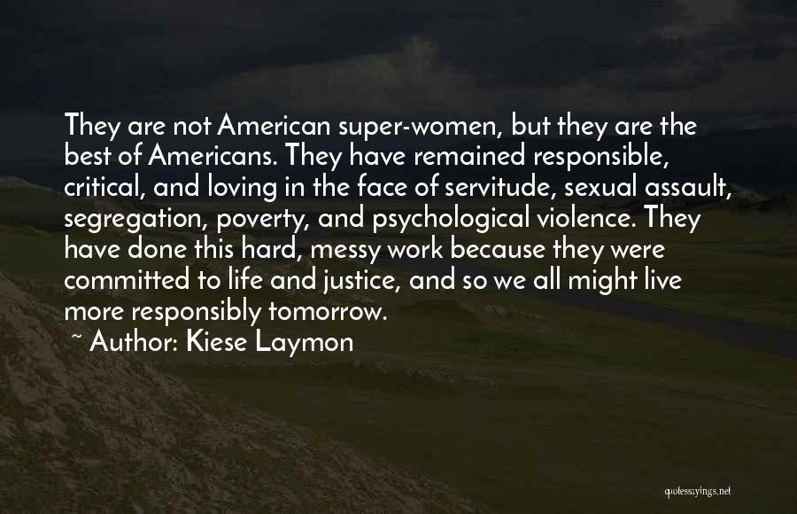 Kiese Laymon Quotes: They Are Not American Super-women, But They Are The Best Of Americans. They Have Remained Responsible, Critical, And Loving In