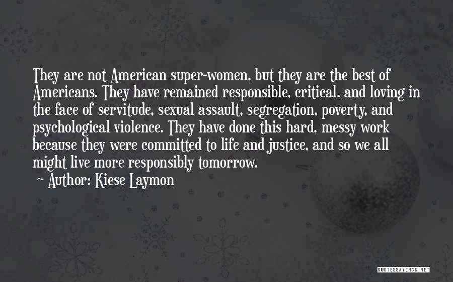 Kiese Laymon Quotes: They Are Not American Super-women, But They Are The Best Of Americans. They Have Remained Responsible, Critical, And Loving In