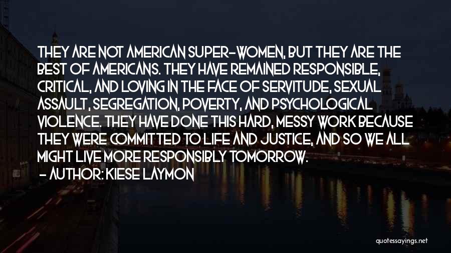 Kiese Laymon Quotes: They Are Not American Super-women, But They Are The Best Of Americans. They Have Remained Responsible, Critical, And Loving In