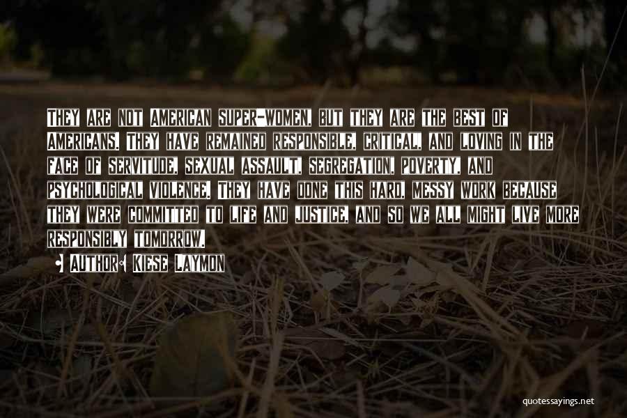 Kiese Laymon Quotes: They Are Not American Super-women, But They Are The Best Of Americans. They Have Remained Responsible, Critical, And Loving In
