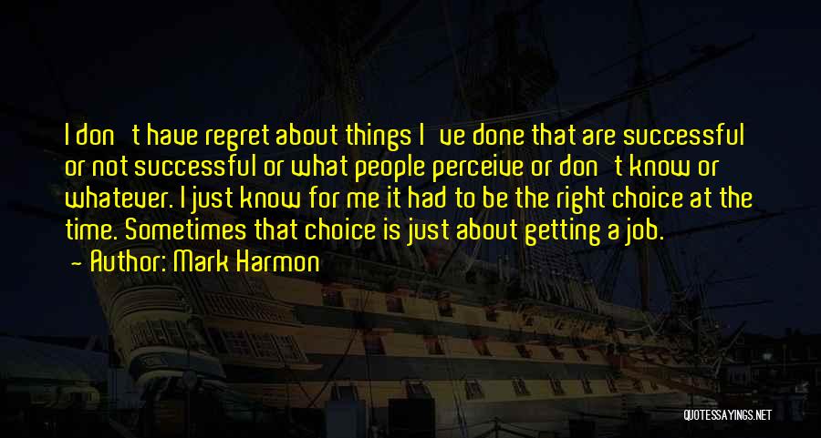 Mark Harmon Quotes: I Don't Have Regret About Things I've Done That Are Successful Or Not Successful Or What People Perceive Or Don't