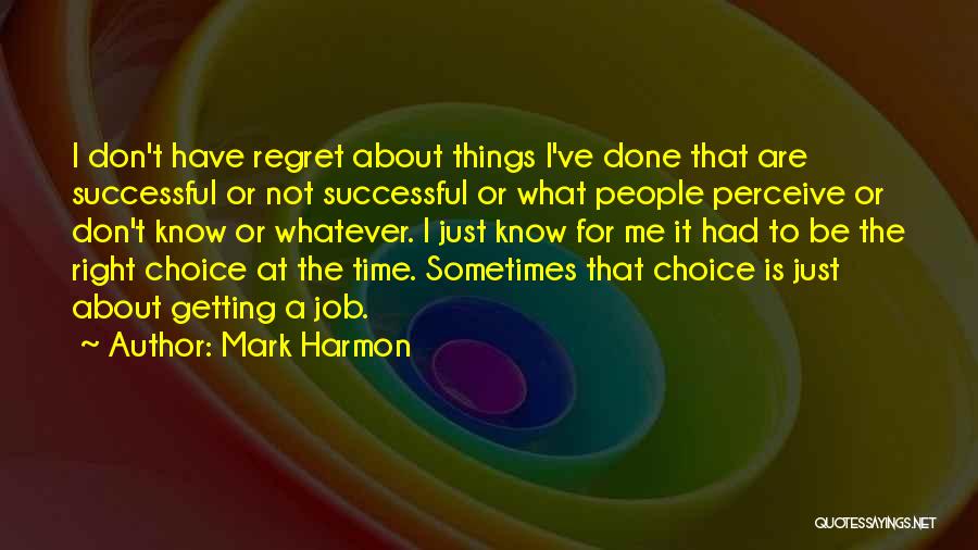 Mark Harmon Quotes: I Don't Have Regret About Things I've Done That Are Successful Or Not Successful Or What People Perceive Or Don't