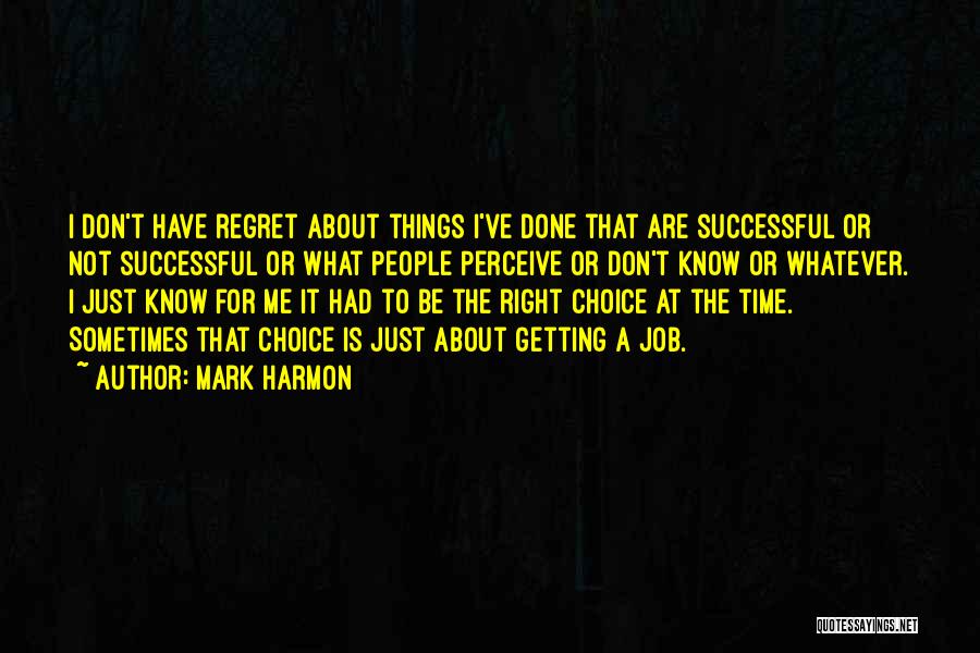 Mark Harmon Quotes: I Don't Have Regret About Things I've Done That Are Successful Or Not Successful Or What People Perceive Or Don't