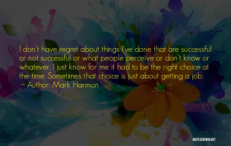Mark Harmon Quotes: I Don't Have Regret About Things I've Done That Are Successful Or Not Successful Or What People Perceive Or Don't