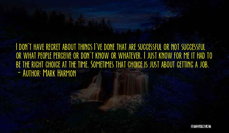 Mark Harmon Quotes: I Don't Have Regret About Things I've Done That Are Successful Or Not Successful Or What People Perceive Or Don't