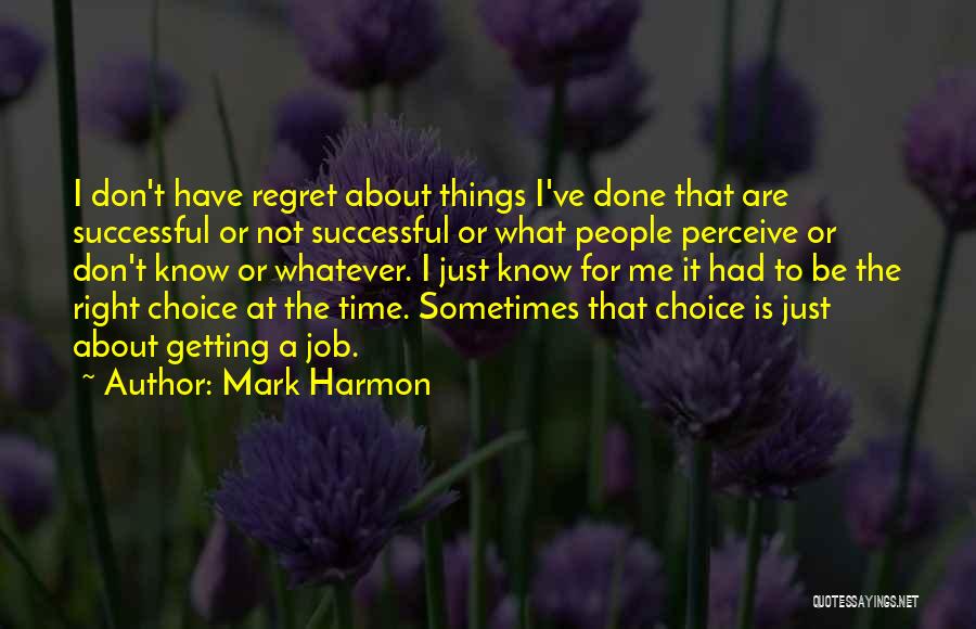 Mark Harmon Quotes: I Don't Have Regret About Things I've Done That Are Successful Or Not Successful Or What People Perceive Or Don't