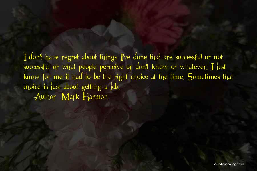 Mark Harmon Quotes: I Don't Have Regret About Things I've Done That Are Successful Or Not Successful Or What People Perceive Or Don't