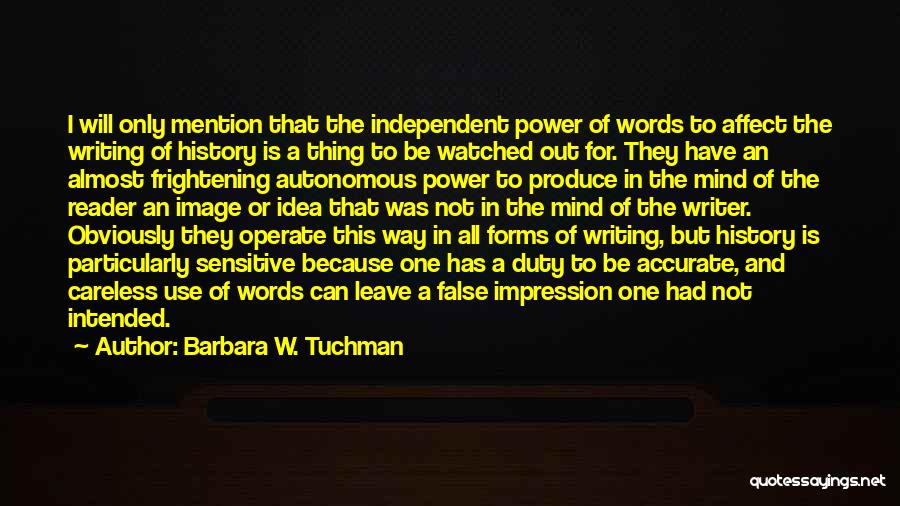 Barbara W. Tuchman Quotes: I Will Only Mention That The Independent Power Of Words To Affect The Writing Of History Is A Thing To