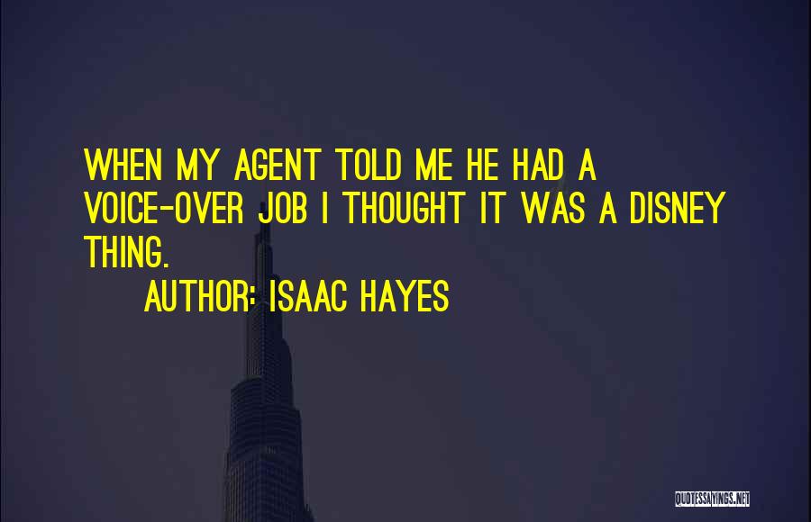 Isaac Hayes Quotes: When My Agent Told Me He Had A Voice-over Job I Thought It Was A Disney Thing.