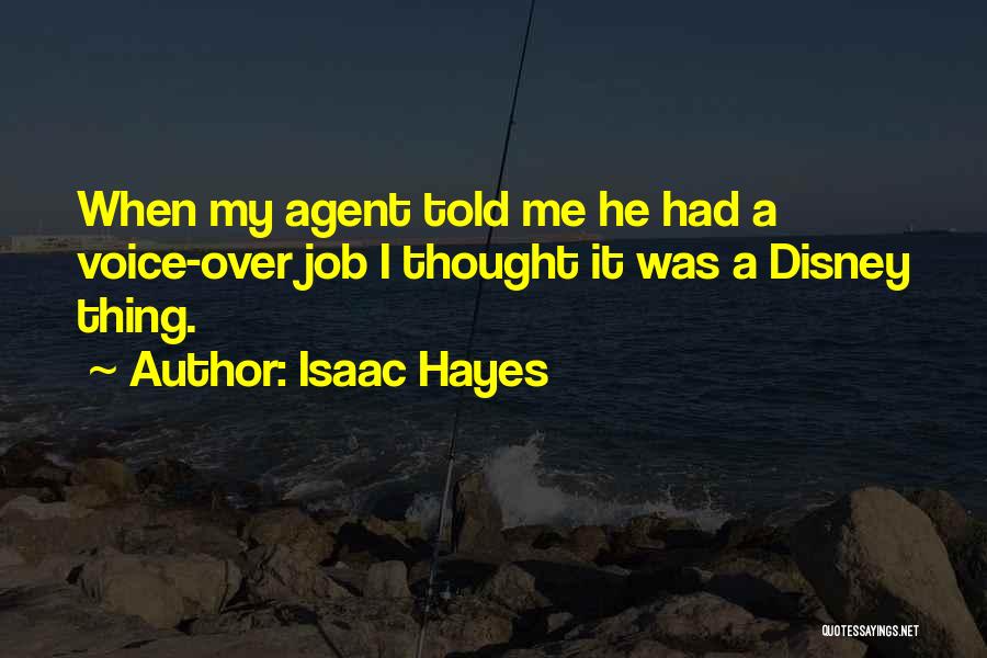 Isaac Hayes Quotes: When My Agent Told Me He Had A Voice-over Job I Thought It Was A Disney Thing.