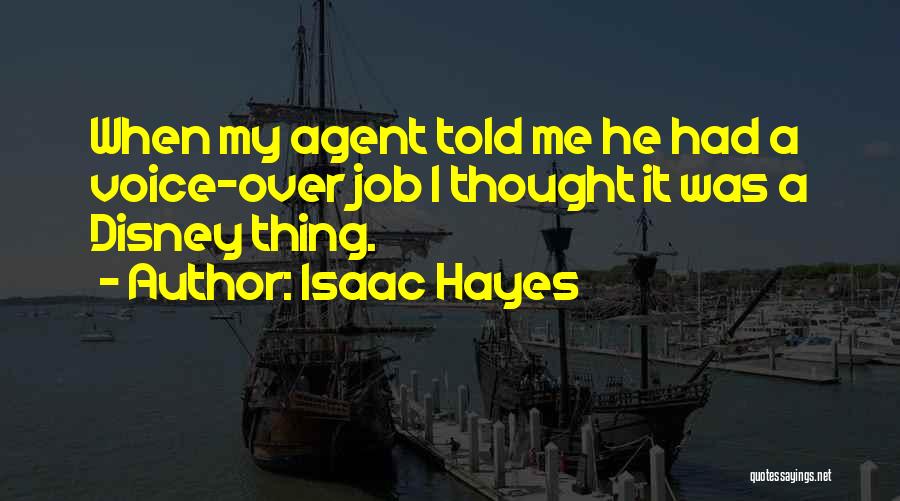 Isaac Hayes Quotes: When My Agent Told Me He Had A Voice-over Job I Thought It Was A Disney Thing.