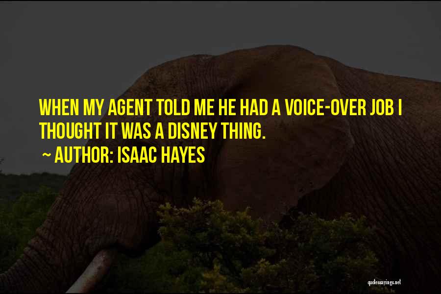 Isaac Hayes Quotes: When My Agent Told Me He Had A Voice-over Job I Thought It Was A Disney Thing.