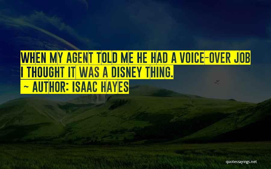 Isaac Hayes Quotes: When My Agent Told Me He Had A Voice-over Job I Thought It Was A Disney Thing.