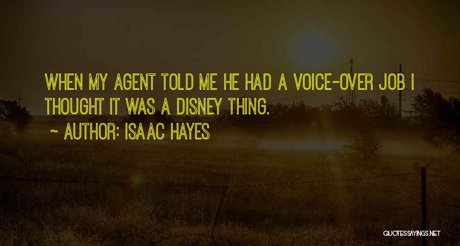 Isaac Hayes Quotes: When My Agent Told Me He Had A Voice-over Job I Thought It Was A Disney Thing.